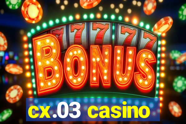 cx.03 casino